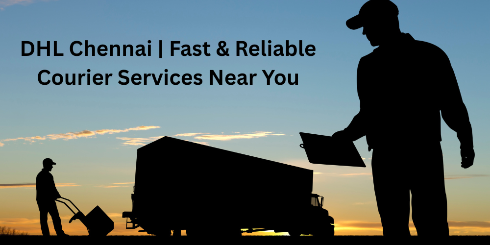 DHL Chennai Fast & Reliable Courier Services Near You